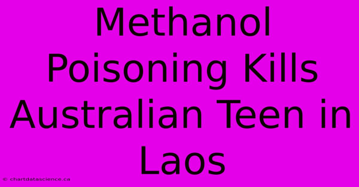 Methanol Poisoning Kills Australian Teen In Laos