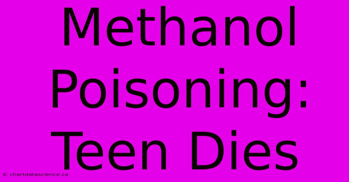 Methanol Poisoning: Teen Dies