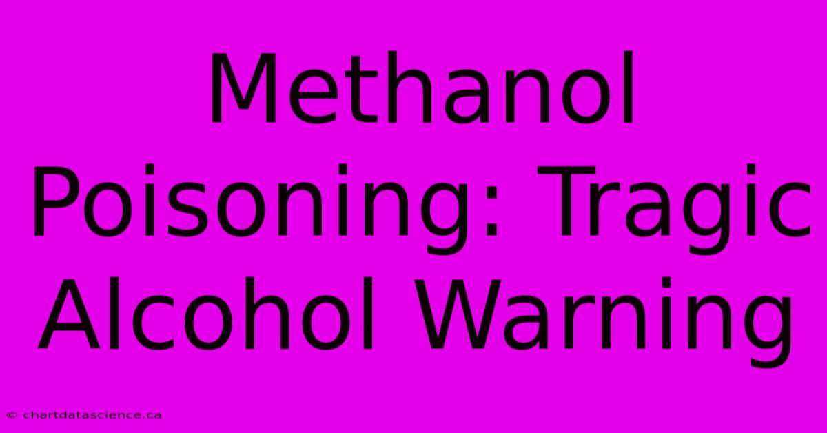 Methanol Poisoning: Tragic Alcohol Warning