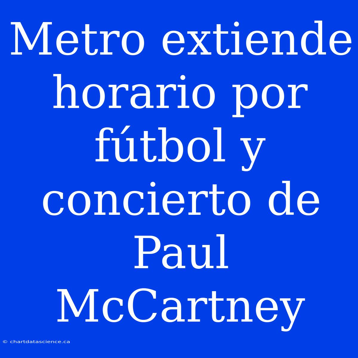 Metro Extiende Horario Por Fútbol Y Concierto De Paul McCartney