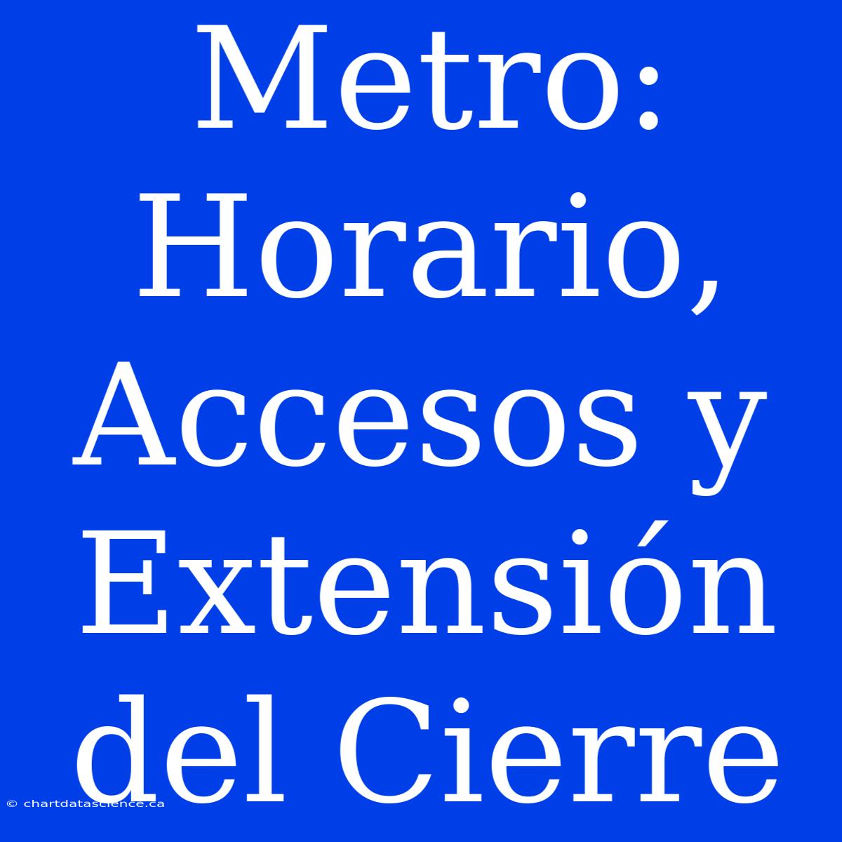 Metro: Horario, Accesos Y Extensión Del Cierre