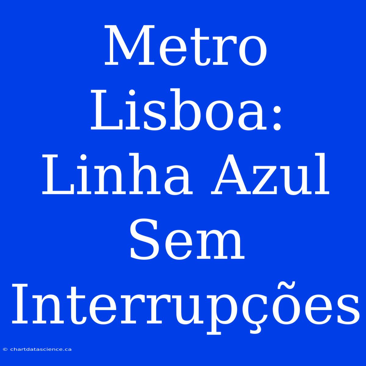 Metro Lisboa: Linha Azul Sem Interrupções