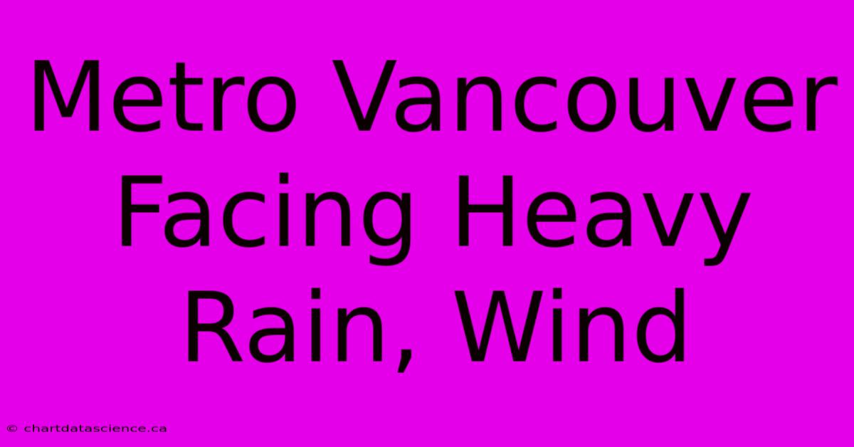 Metro Vancouver Facing Heavy Rain, Wind