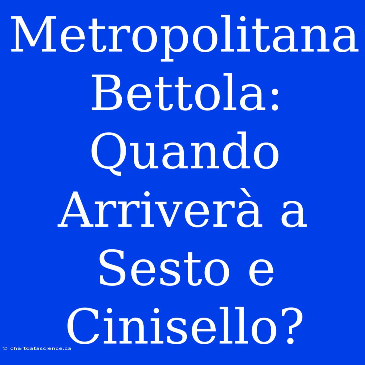 Metropolitana Bettola: Quando Arriverà A Sesto E Cinisello?