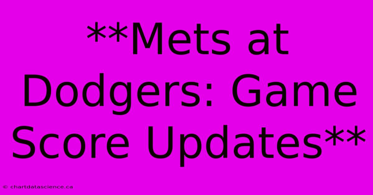 **Mets At Dodgers: Game Score Updates**