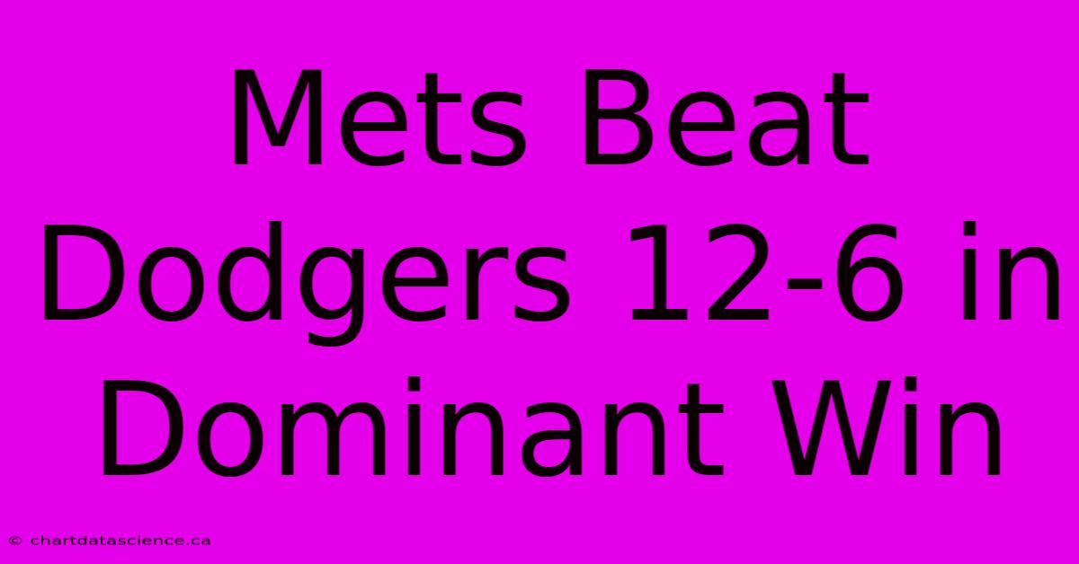 Mets Beat Dodgers 12-6 In Dominant Win