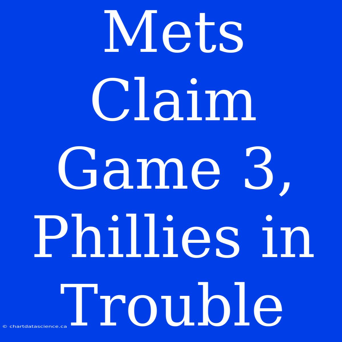 Mets Claim Game 3, Phillies In Trouble