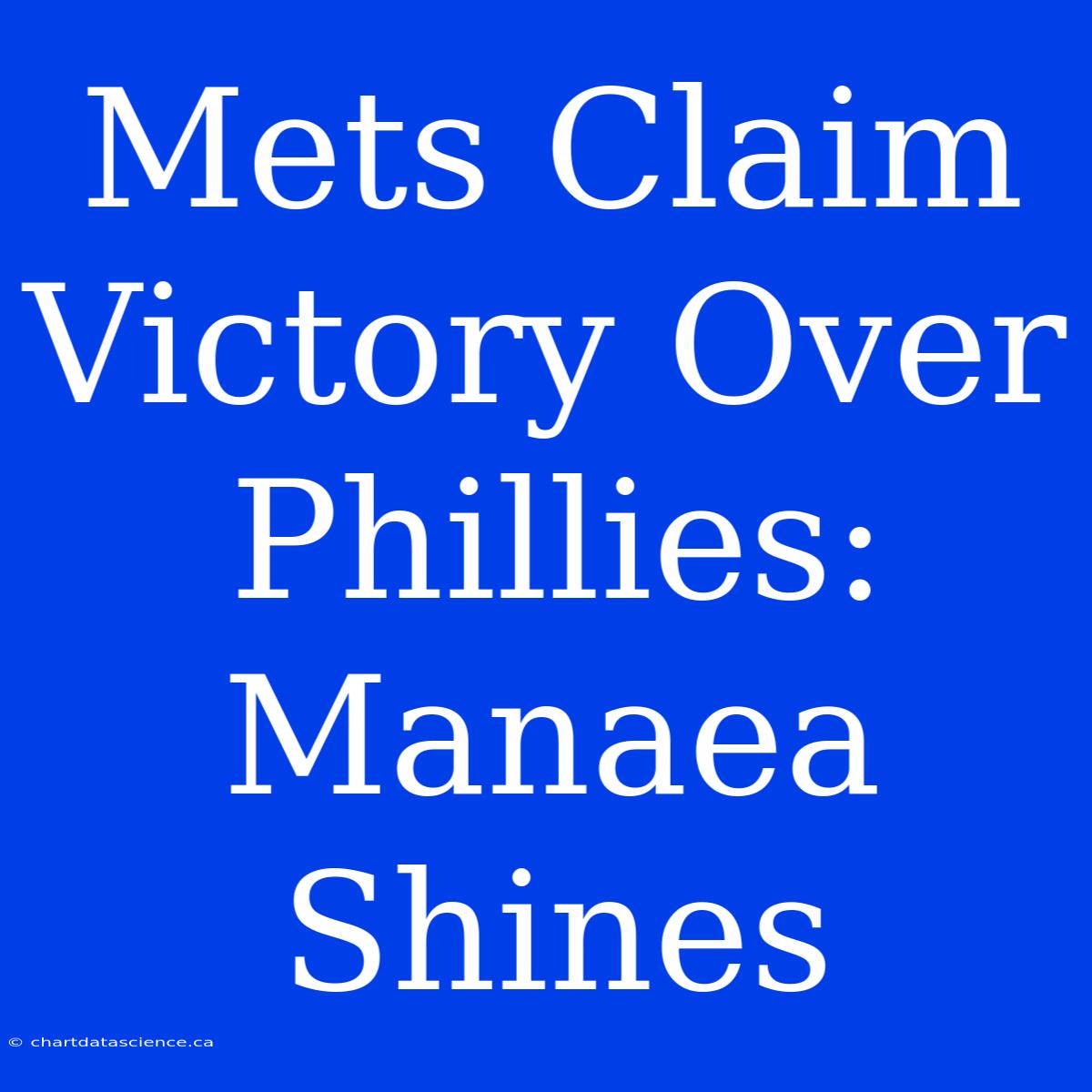 Mets Claim Victory Over Phillies: Manaea Shines