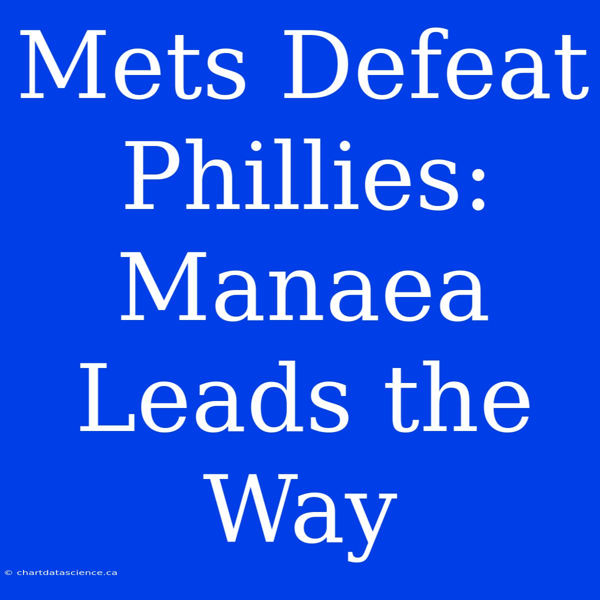 Mets Defeat Phillies: Manaea Leads The Way