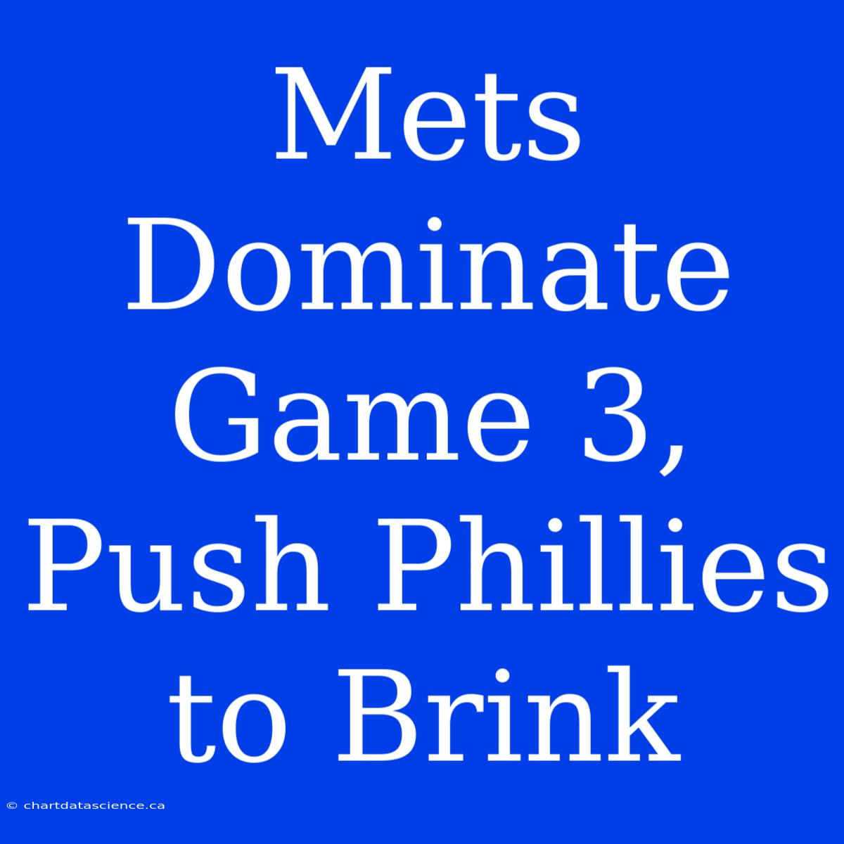 Mets Dominate Game 3, Push Phillies To Brink