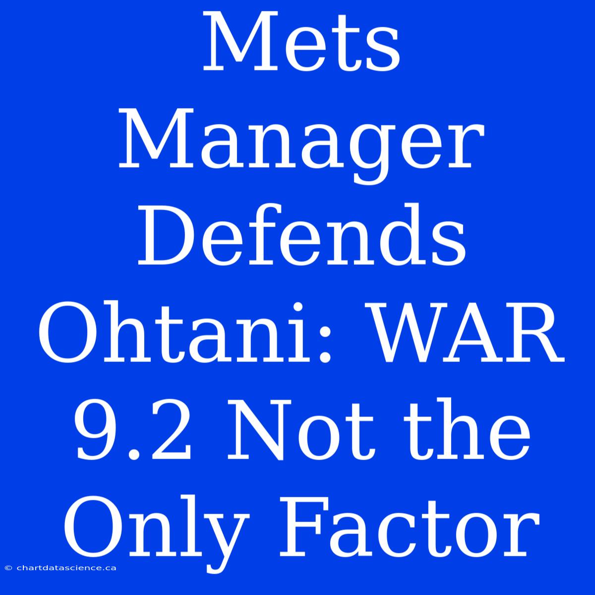 Mets Manager Defends Ohtani: WAR 9.2 Not The Only Factor