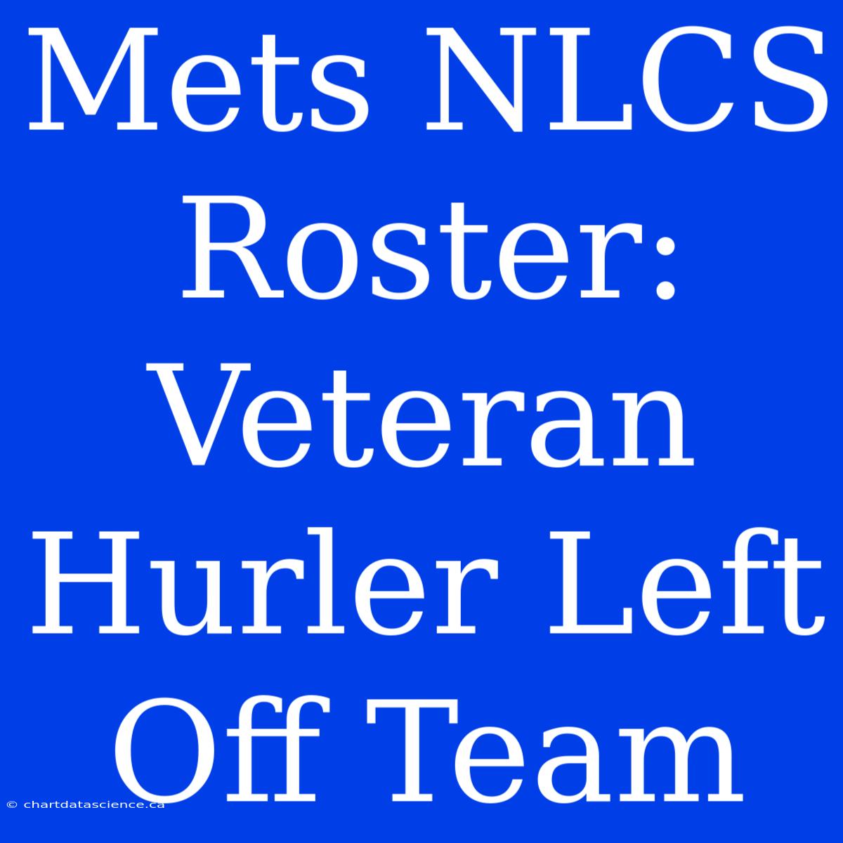 Mets NLCS Roster: Veteran Hurler Left Off Team