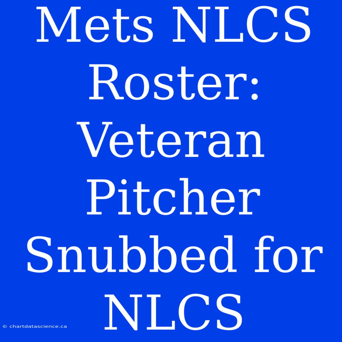 Mets NLCS Roster: Veteran Pitcher Snubbed For NLCS