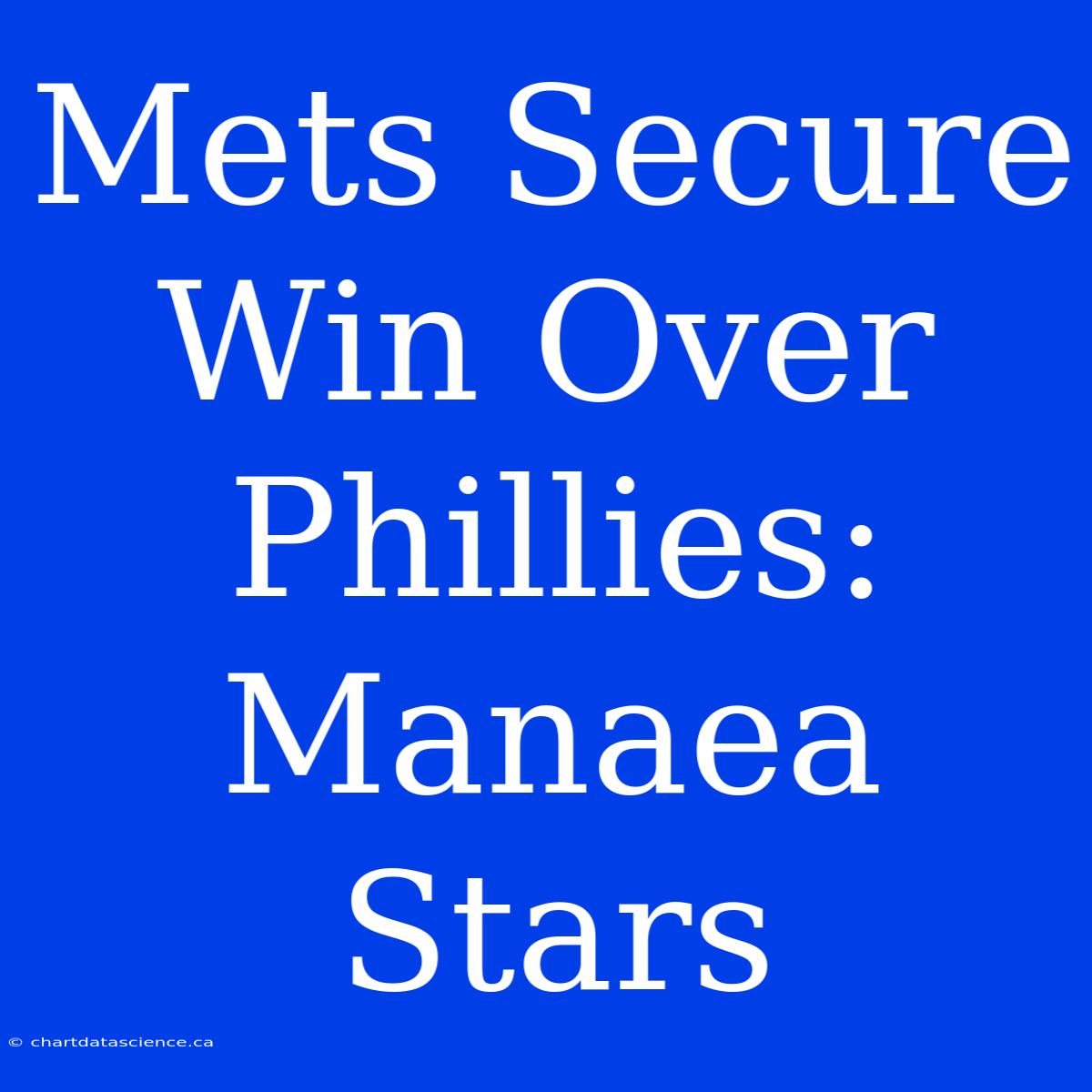 Mets Secure Win Over Phillies: Manaea Stars