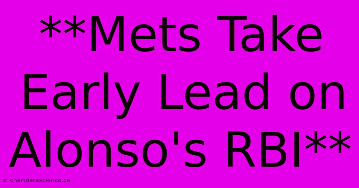 **Mets Take Early Lead On Alonso's RBI**