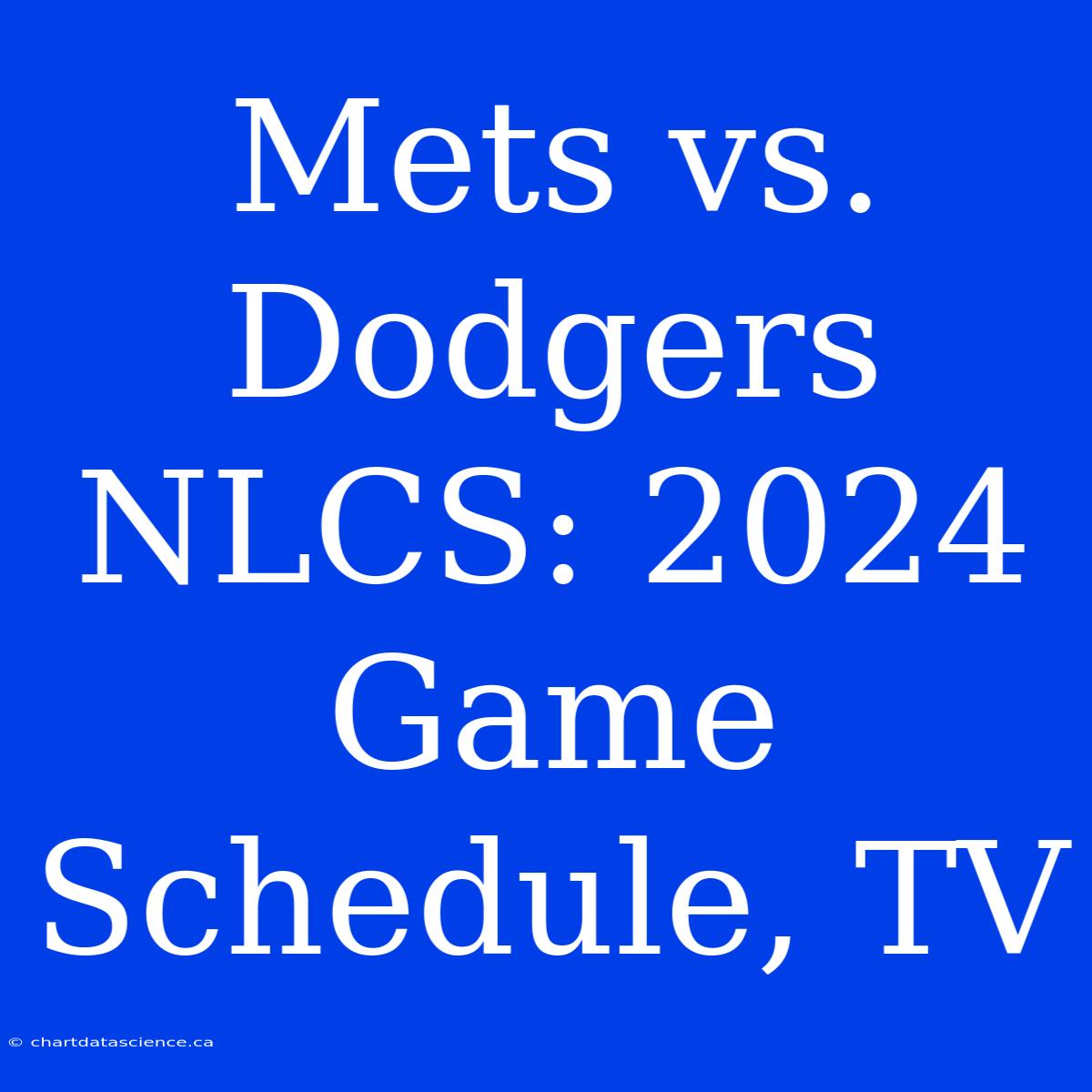 Mets Vs. Dodgers NLCS: 2024 Game Schedule, TV