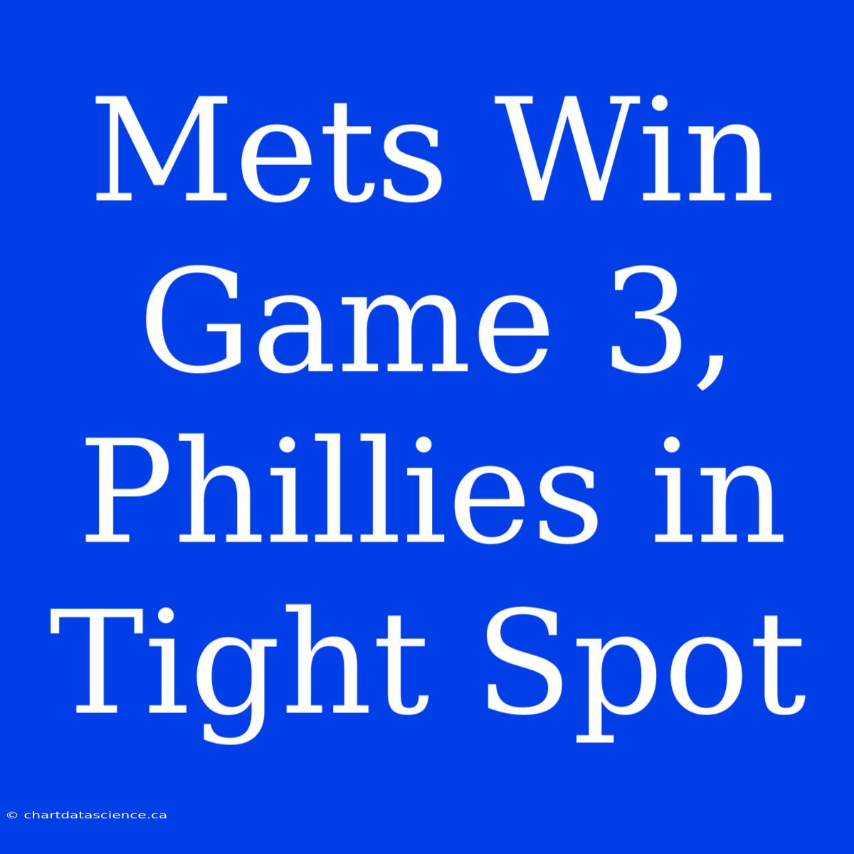 Mets Win Game 3, Phillies In Tight Spot