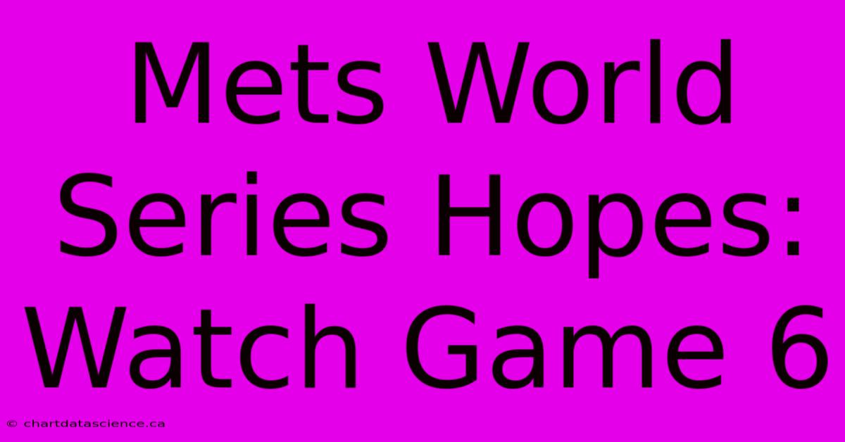 Mets World Series Hopes: Watch Game 6