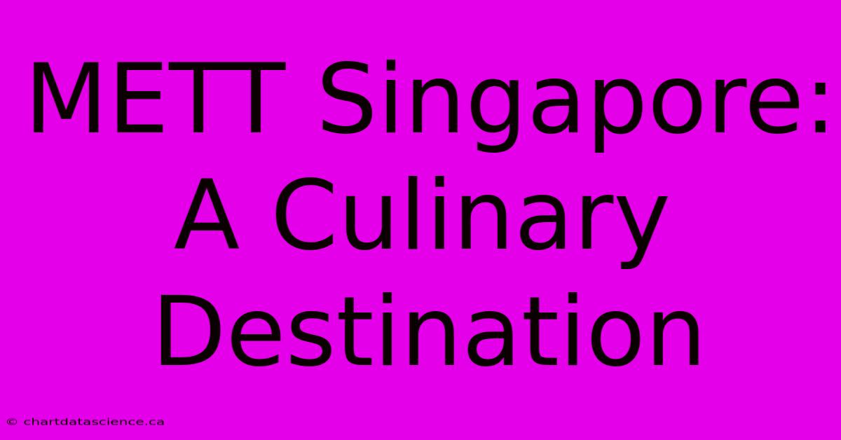 METT Singapore: A Culinary Destination