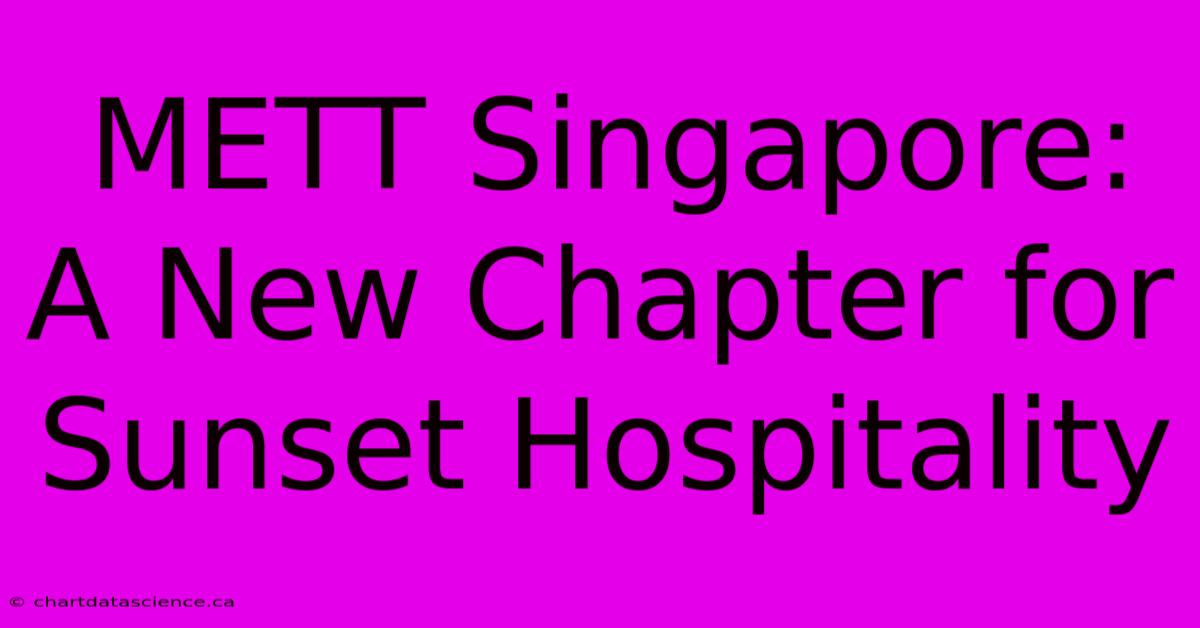 METT Singapore: A New Chapter For Sunset Hospitality