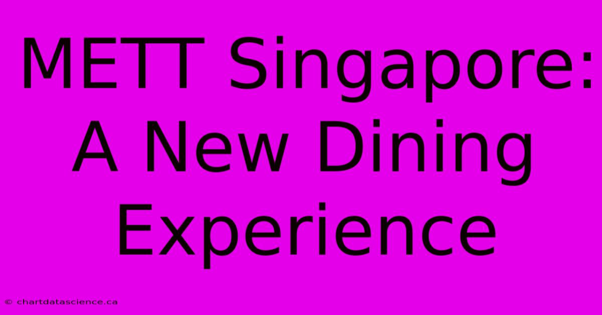 METT Singapore: A New Dining Experience