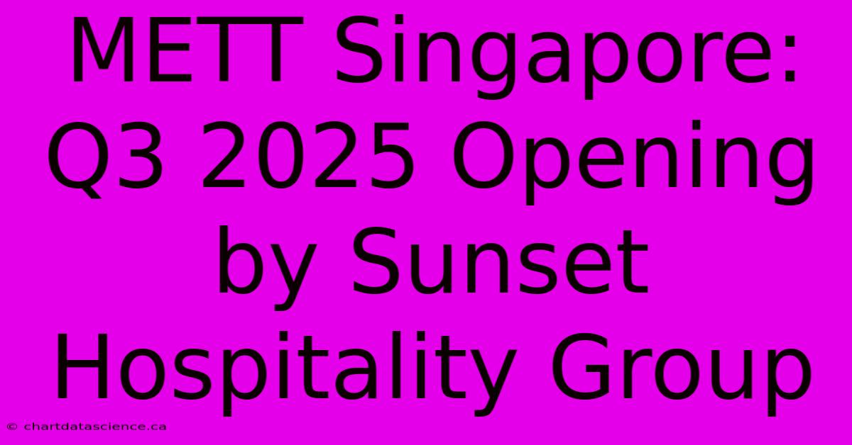 METT Singapore: Q3 2025 Opening By Sunset Hospitality Group