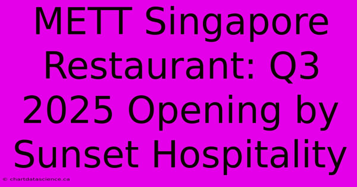 METT Singapore Restaurant: Q3 2025 Opening By Sunset Hospitality