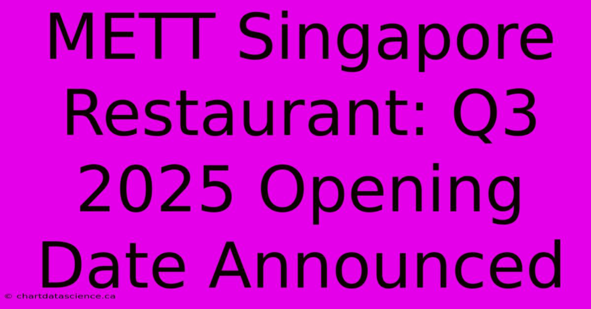 METT Singapore Restaurant: Q3 2025 Opening Date Announced