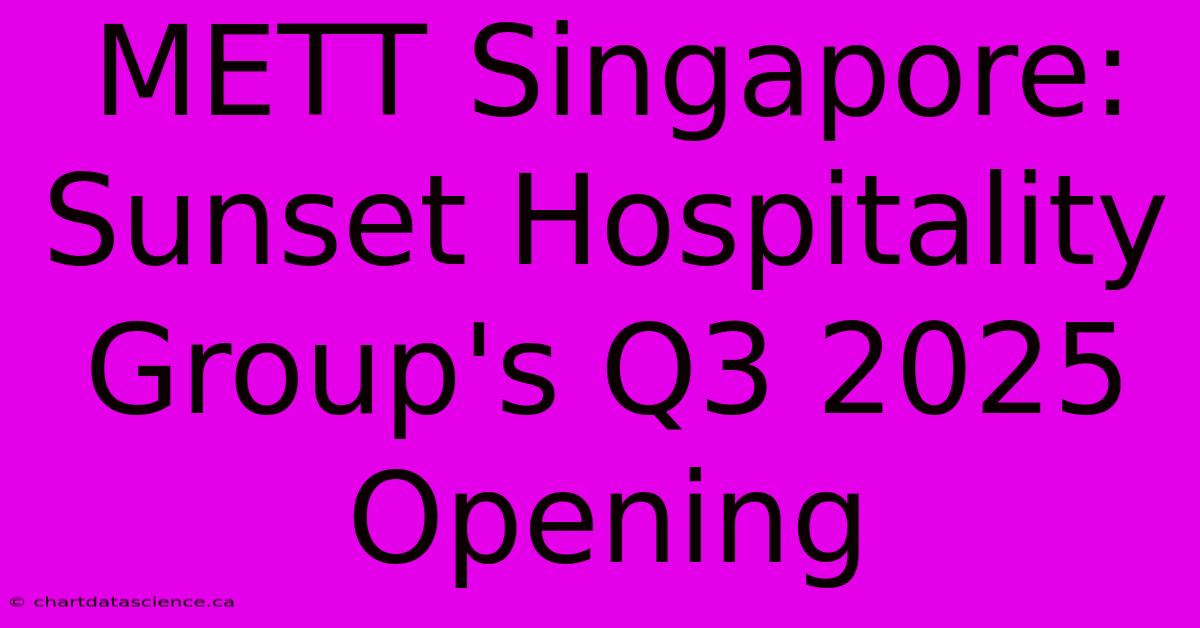 METT Singapore: Sunset Hospitality Group's Q3 2025 Opening