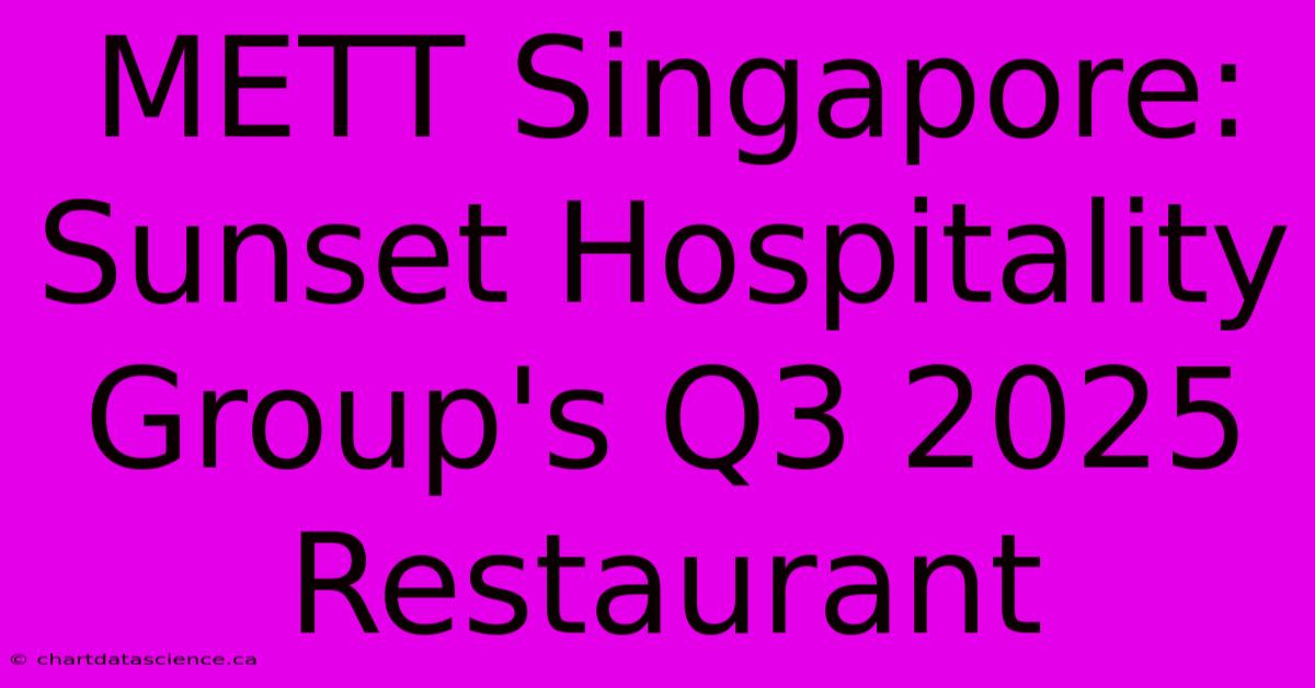 METT Singapore: Sunset Hospitality Group's Q3 2025 Restaurant