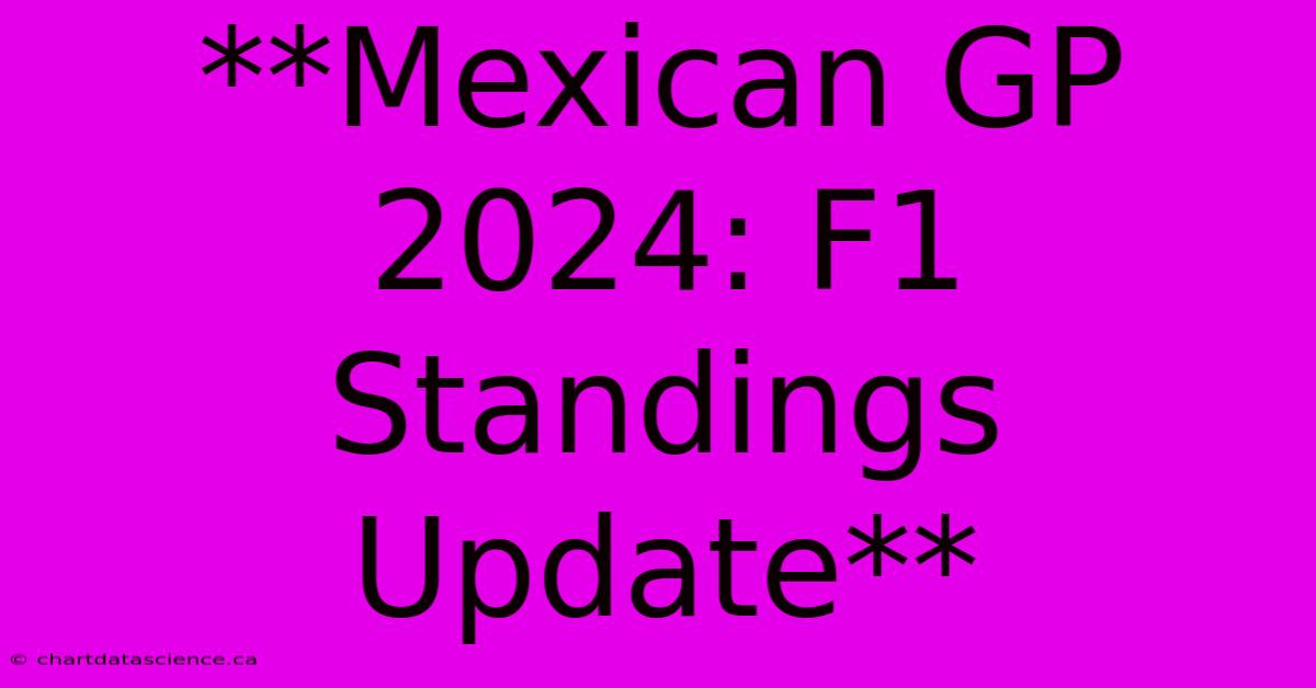 **Mexican GP 2024 F1 Standings Update**