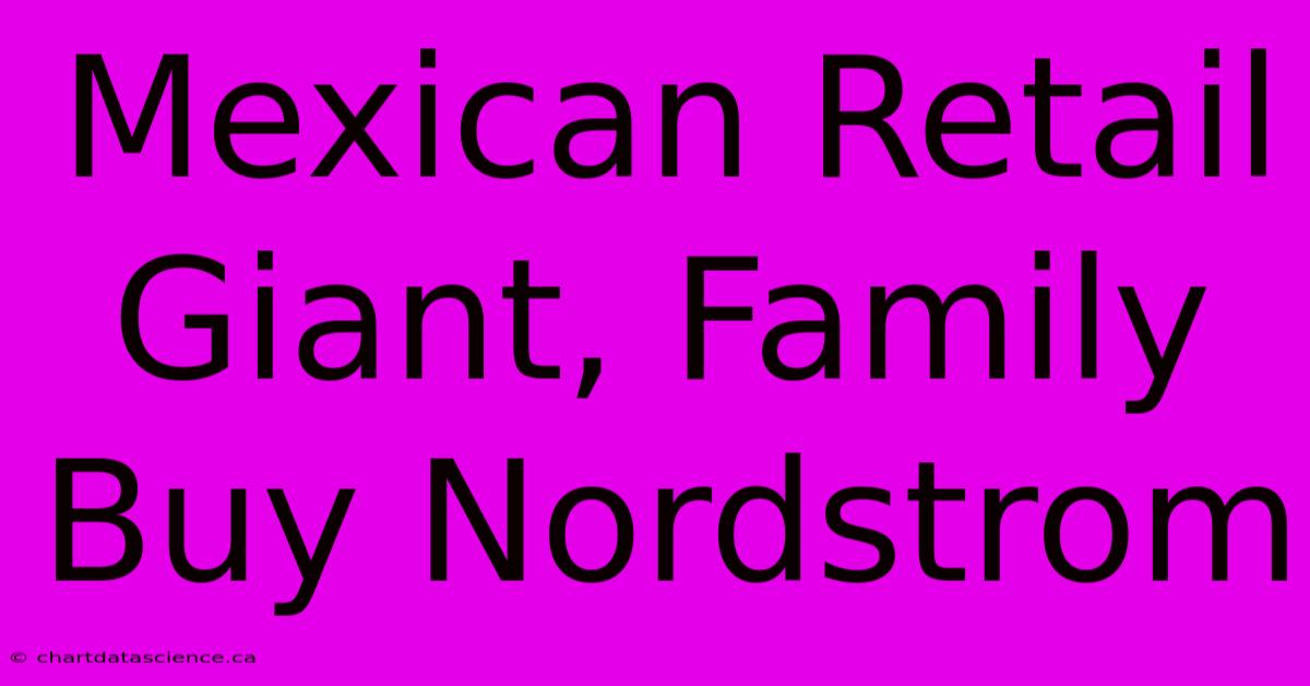 Mexican Retail Giant, Family Buy Nordstrom