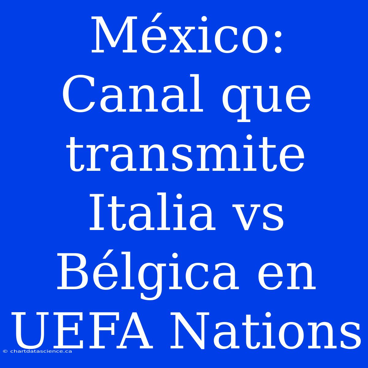 México: Canal Que Transmite Italia Vs Bélgica En UEFA Nations