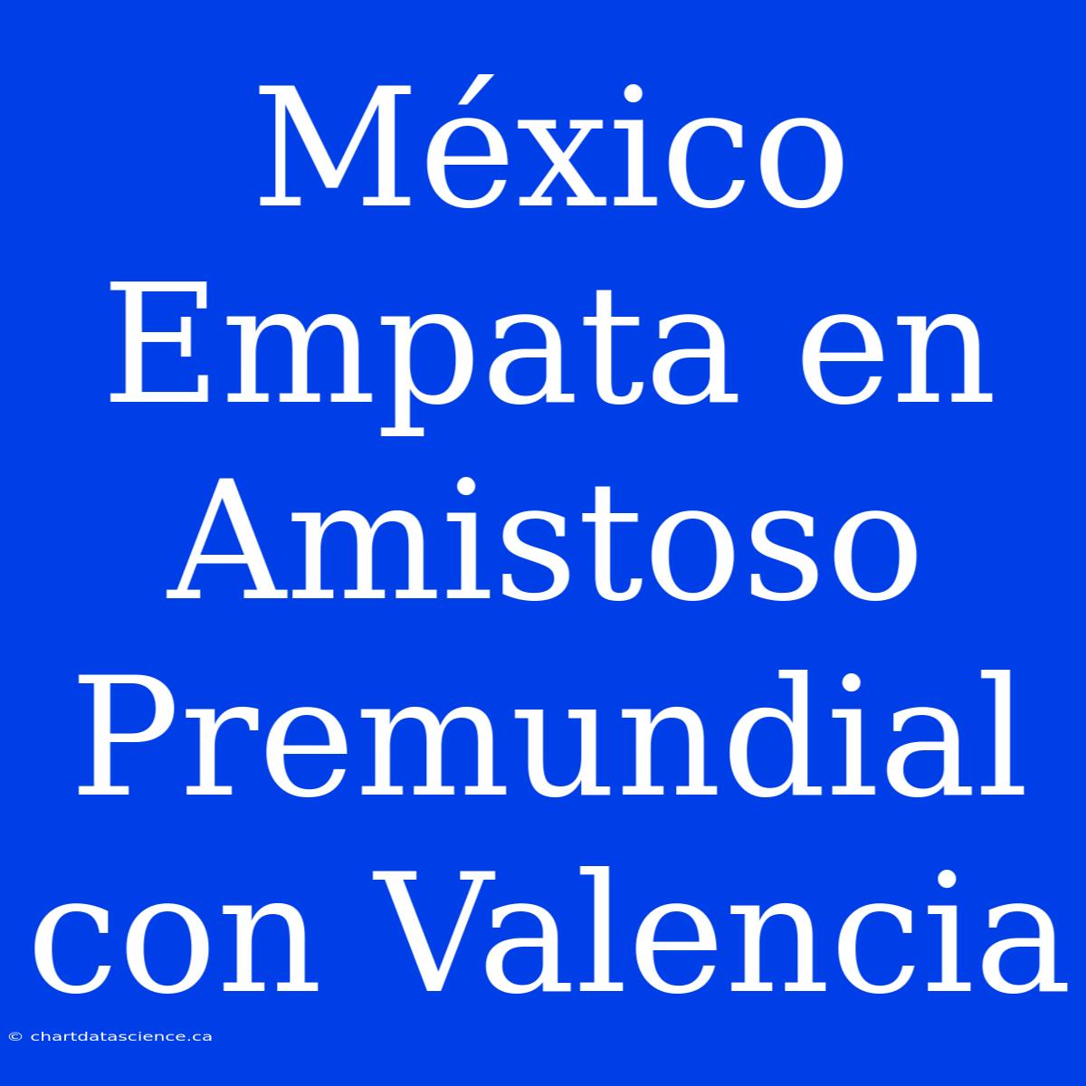 México Empata En Amistoso Premundial Con Valencia