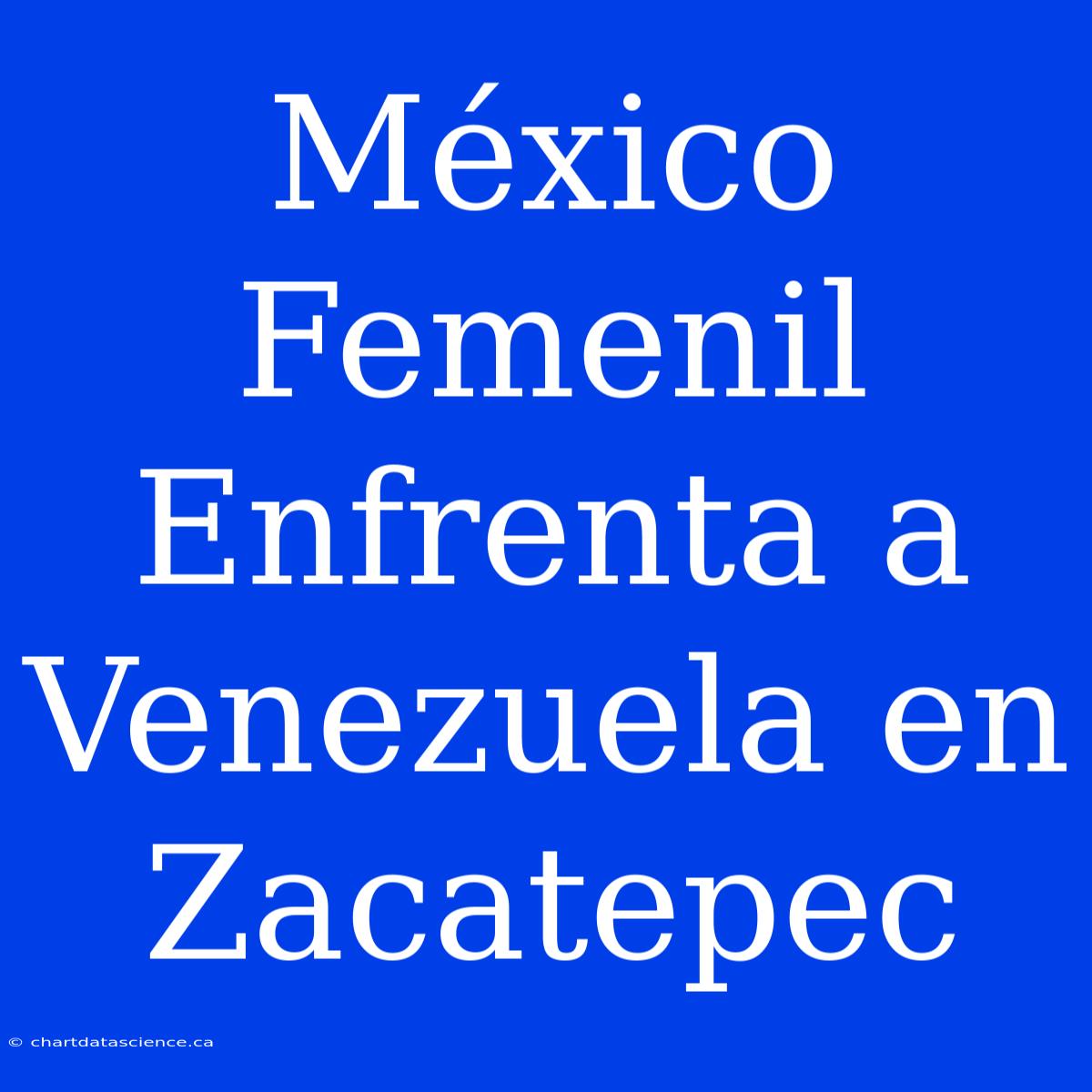 México Femenil Enfrenta A Venezuela En Zacatepec