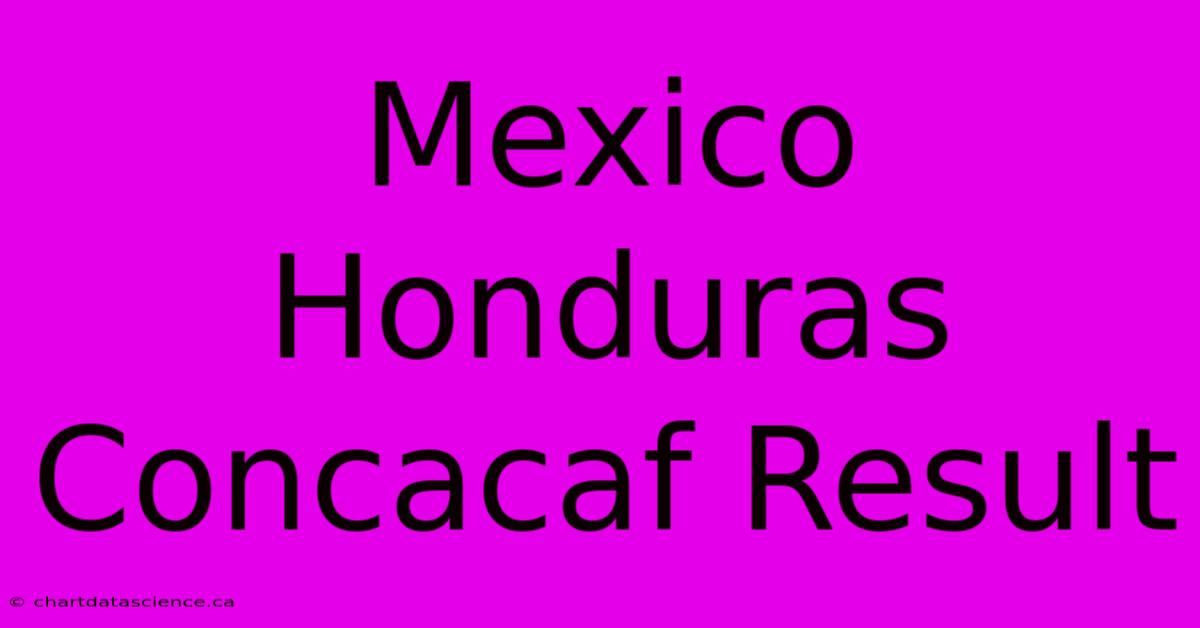 Mexico Honduras Concacaf Result