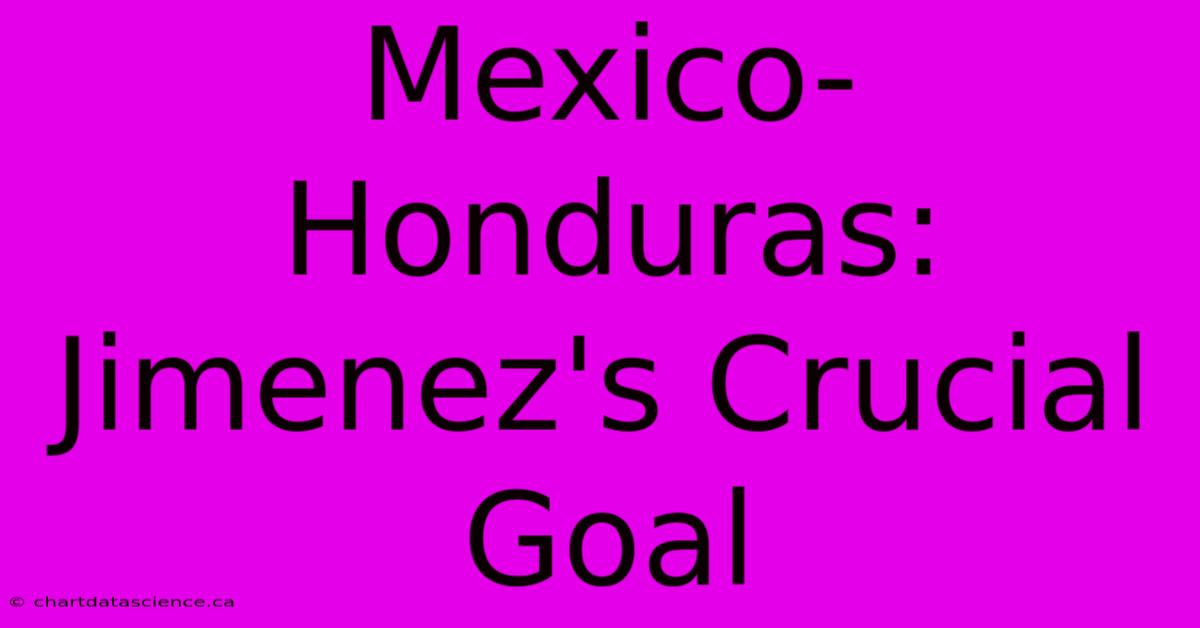 Mexico-Honduras: Jimenez's Crucial Goal