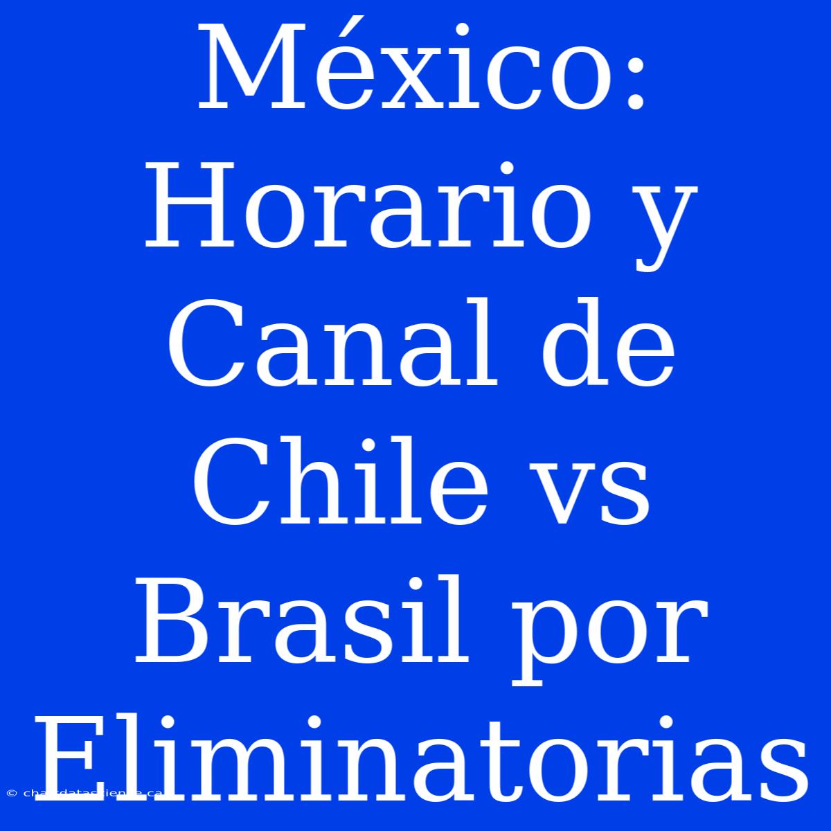 México: Horario Y Canal De Chile Vs Brasil Por Eliminatorias