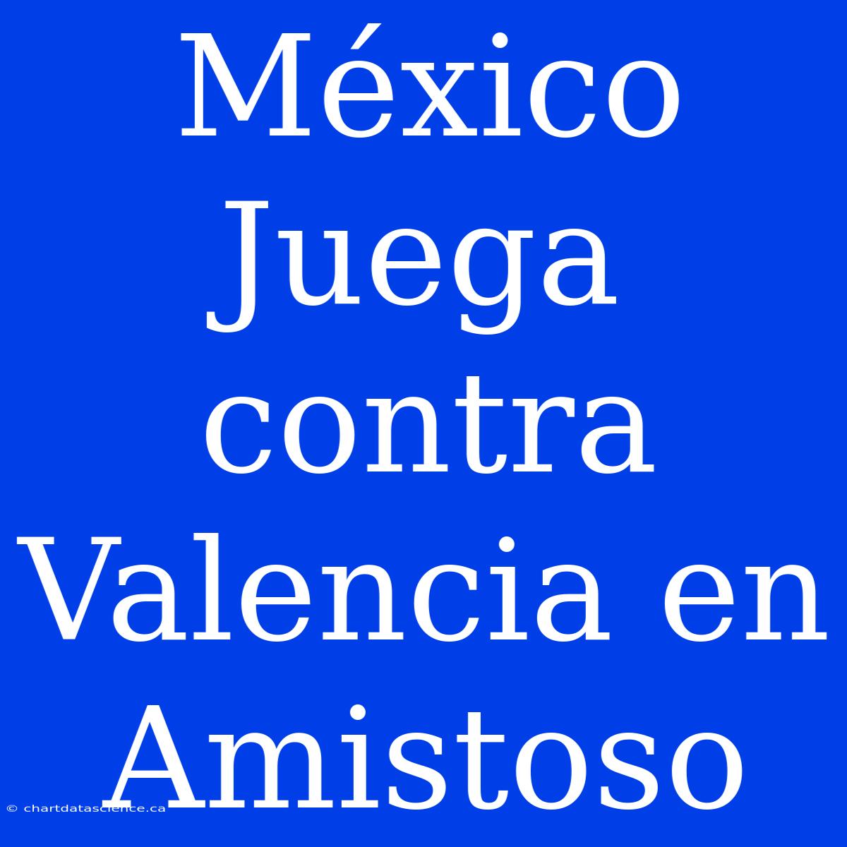 México Juega Contra Valencia En Amistoso