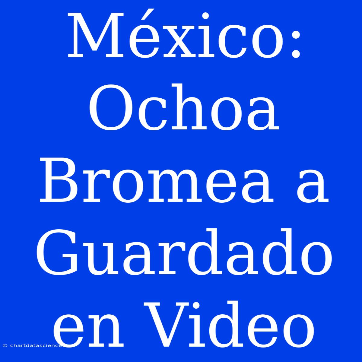 México: Ochoa Bromea A Guardado En Video