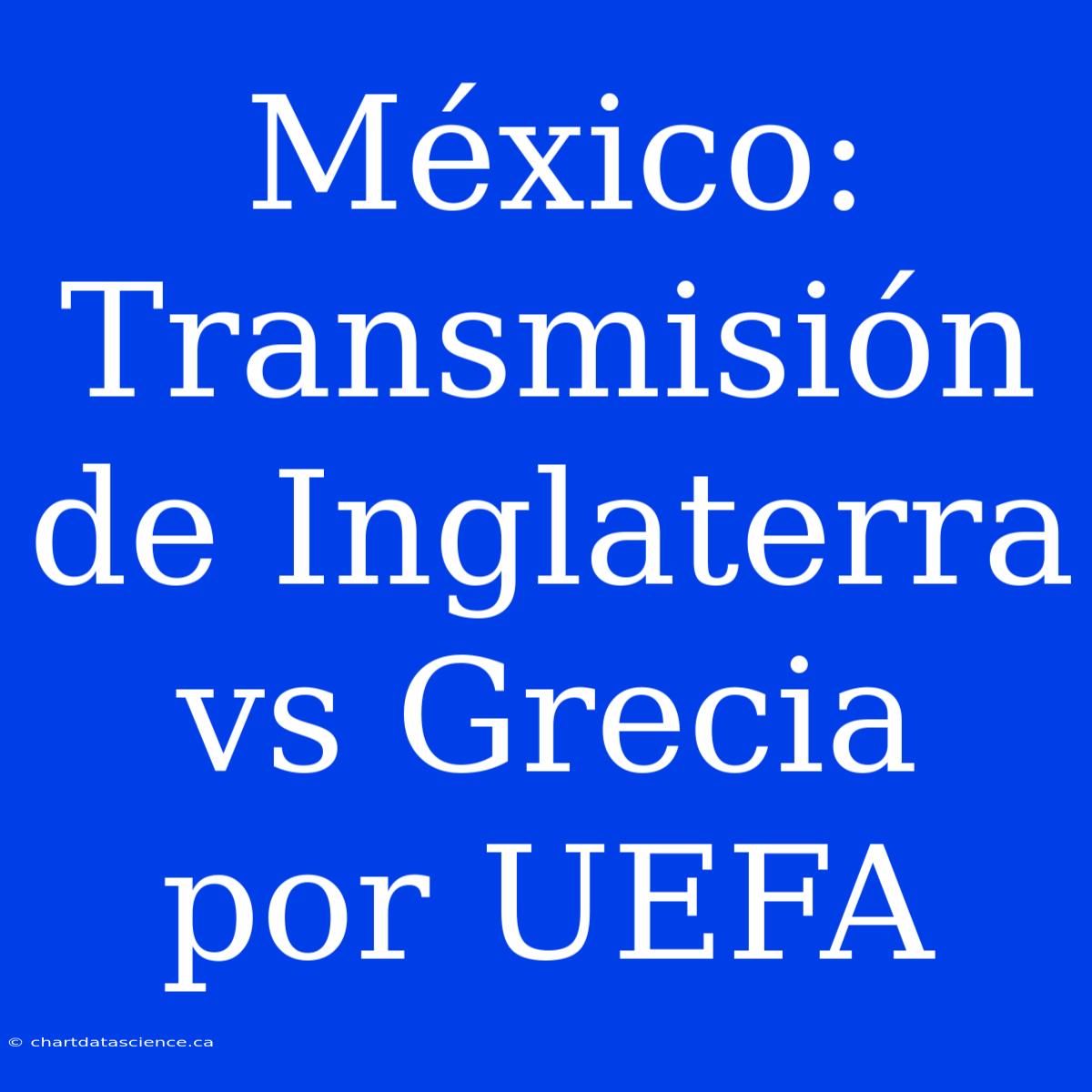 México: Transmisión De Inglaterra Vs Grecia Por UEFA