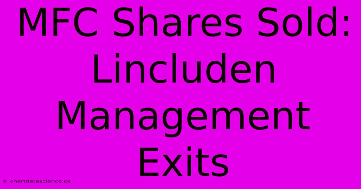 MFC Shares Sold: Lincluden Management Exits 