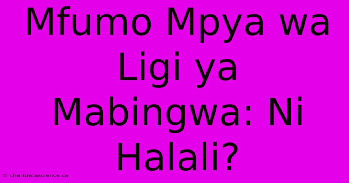 Mfumo Mpya Wa Ligi Ya Mabingwa: Ni Halali?