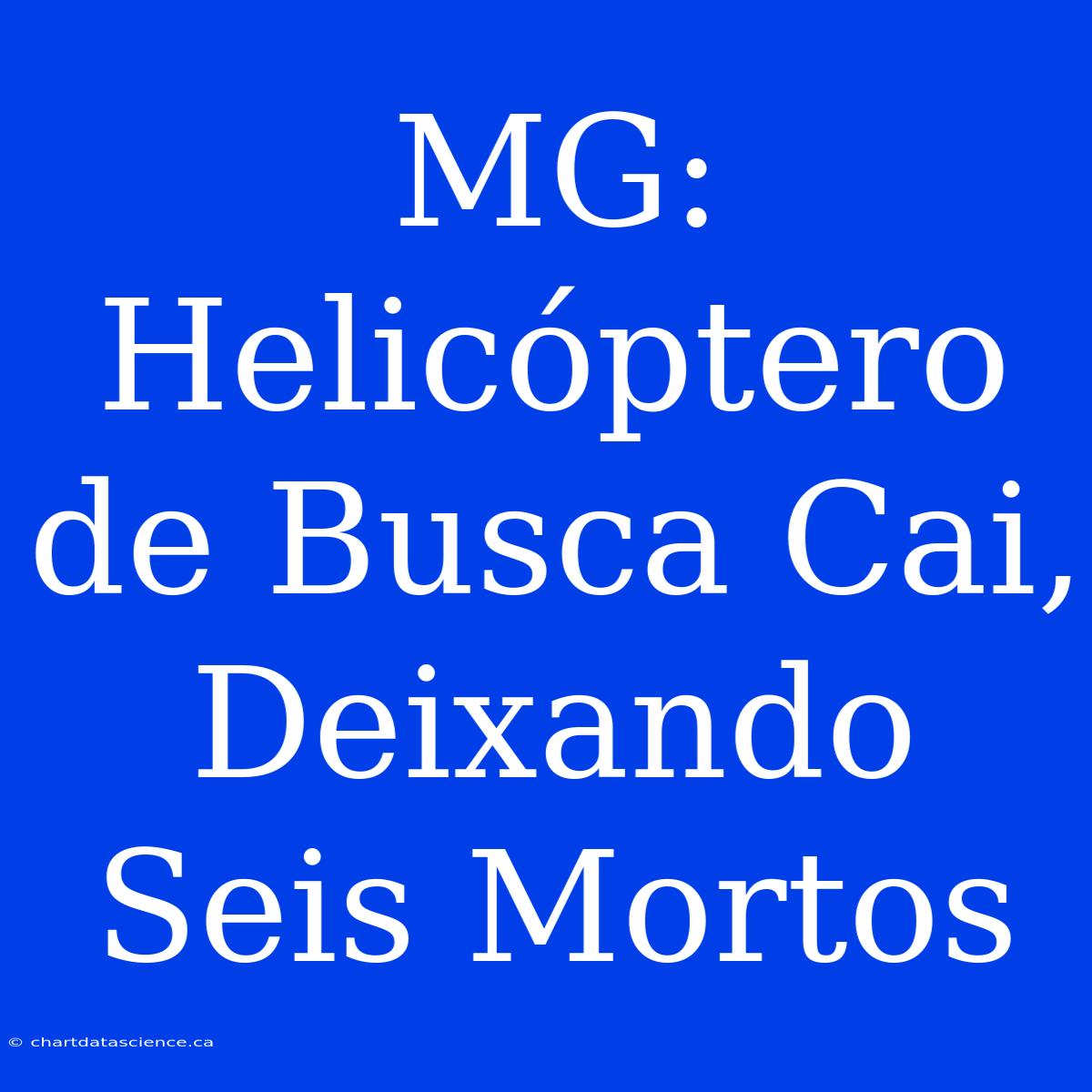 MG: Helicóptero De Busca Cai, Deixando Seis Mortos