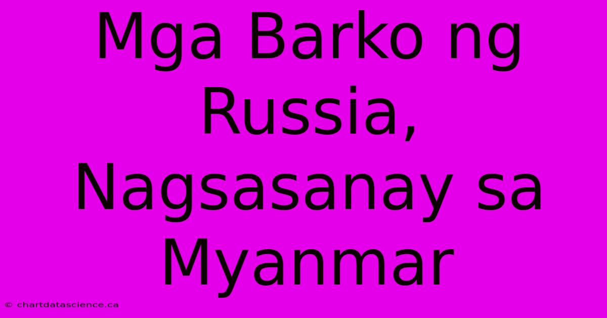 Mga Barko Ng Russia, Nagsasanay Sa Myanmar