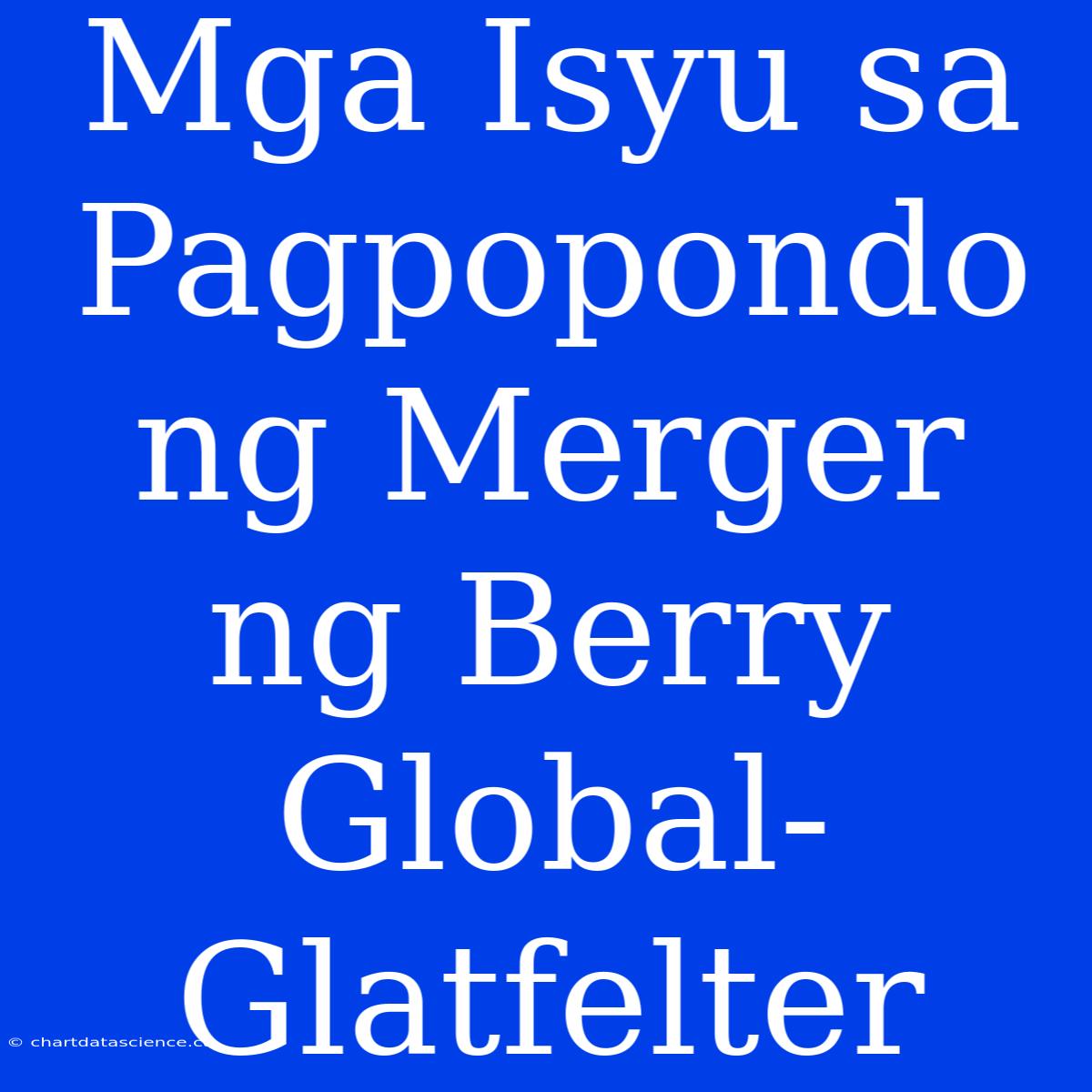 Mga Isyu Sa Pagpopondo Ng Merger Ng Berry Global-Glatfelter