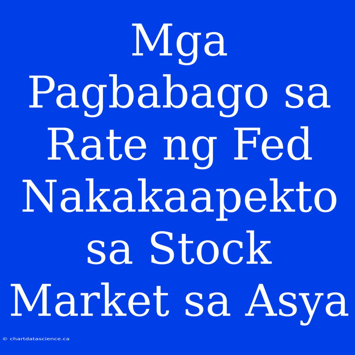 Mga Pagbabago Sa Rate Ng Fed Nakakaapekto Sa Stock Market Sa Asya