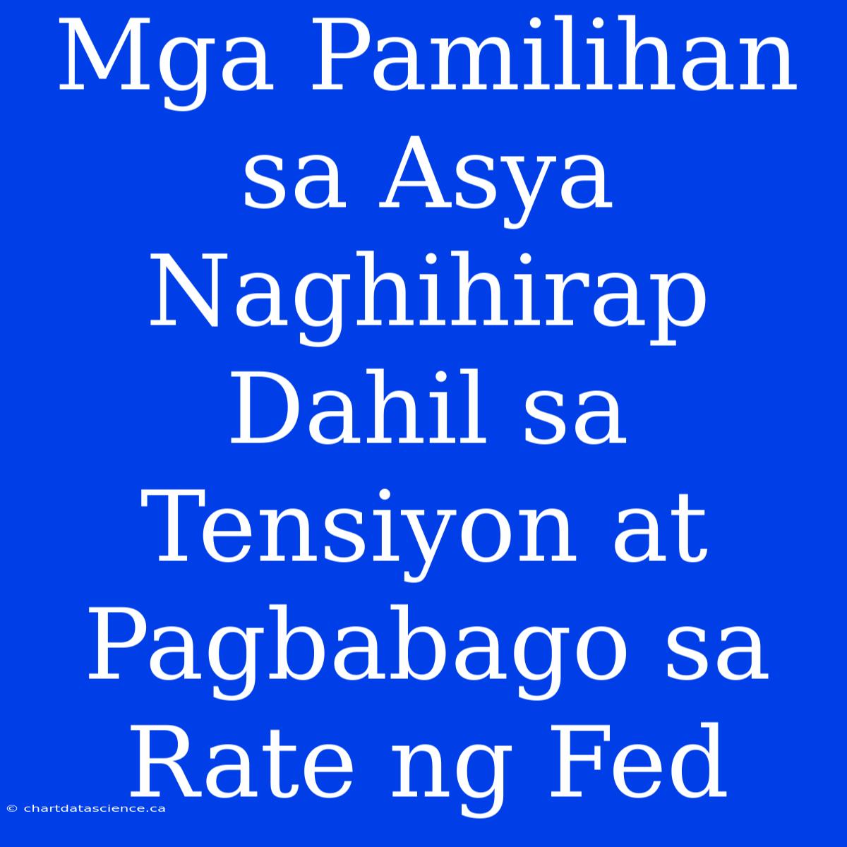 Mga Pamilihan Sa Asya Naghihirap Dahil Sa  Tensiyon At  Pagbabago Sa Rate Ng Fed