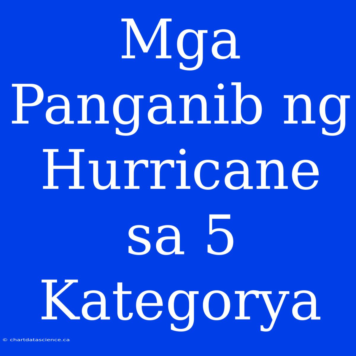 Mga Panganib Ng Hurricane Sa 5 Kategorya