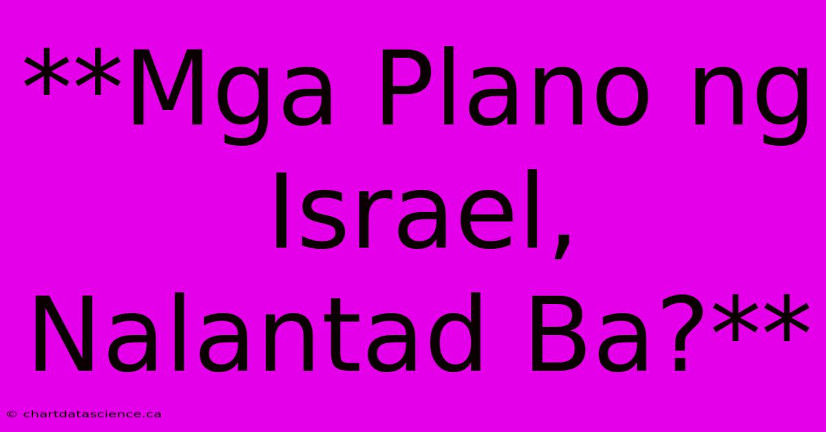 **Mga Plano Ng Israel, Nalantad Ba?**